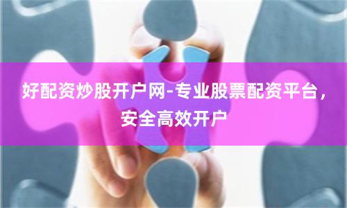 好配资炒股开户网-专业股票配资平台，安全高效开户